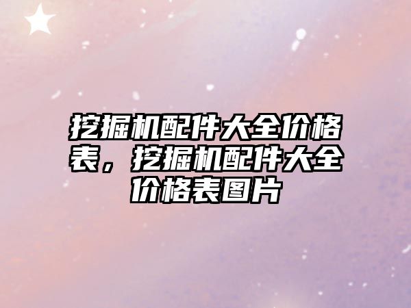 挖掘機配件大全價格表，挖掘機配件大全價格表圖片