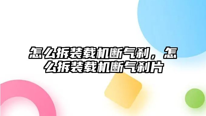 怎么拆裝載機斷氣剎，怎么拆裝載機斷氣剎片
