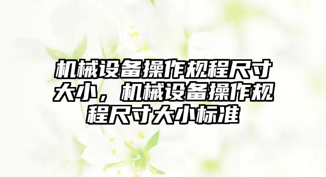 機械設(shè)備操作規(guī)程尺寸大小，機械設(shè)備操作規(guī)程尺寸大小標準