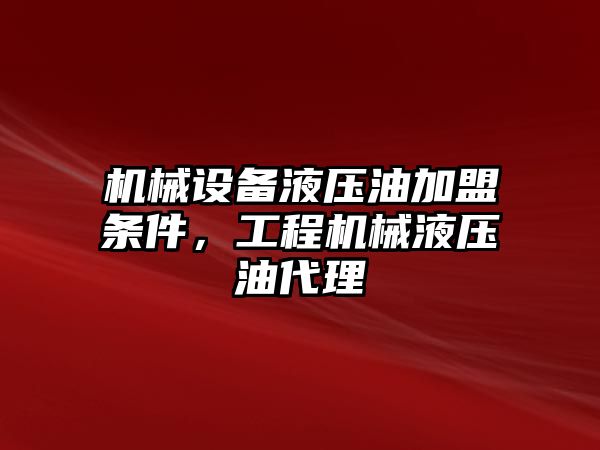 機(jī)械設(shè)備液壓油加盟條件，工程機(jī)械液壓油代理