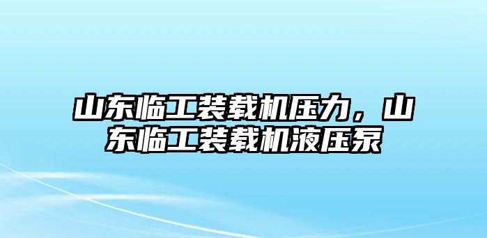 山東臨工裝載機壓力，山東臨工裝載機液壓泵