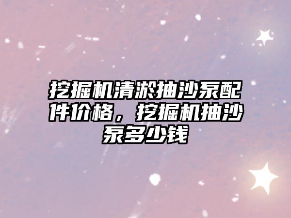 挖掘機(jī)清淤抽沙泵配件價(jià)格，挖掘機(jī)抽沙泵多少錢