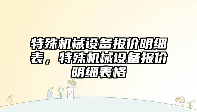 特殊機械設備報價明細表，特殊機械設備報價明細表格