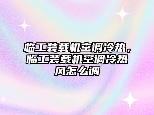 臨工裝載機空調(diào)冷熱，臨工裝載機空調(diào)冷熱風(fēng)怎么調(diào)