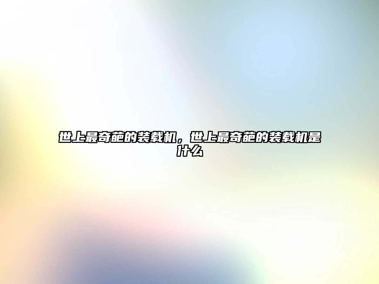 世上最奇葩的裝載機(jī)，世上最奇葩的裝載機(jī)是什么