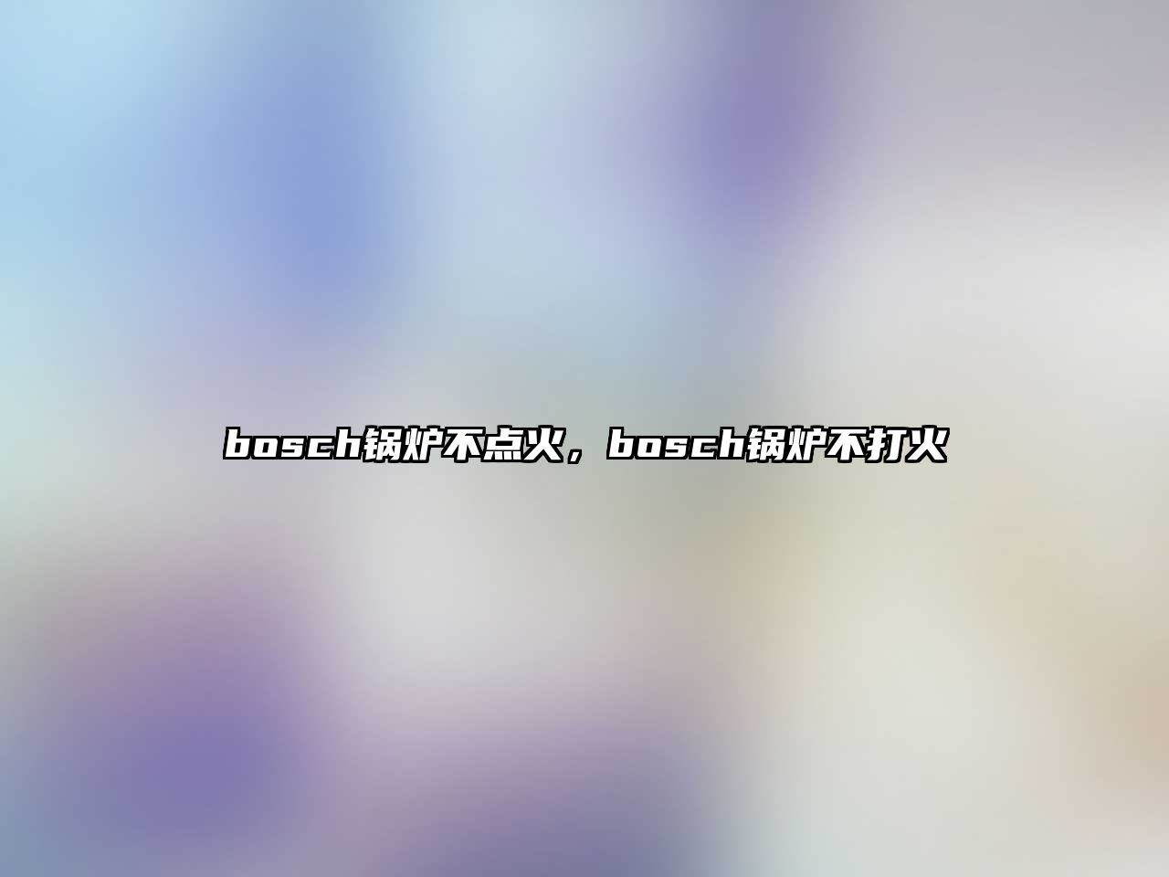 bosch鍋爐不點(diǎn)火，bosch鍋爐不打火
