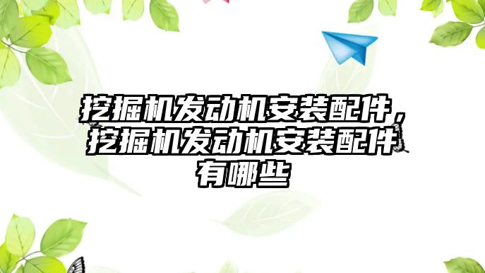 挖掘機(jī)發(fā)動(dòng)機(jī)安裝配件，挖掘機(jī)發(fā)動(dòng)機(jī)安裝配件有哪些