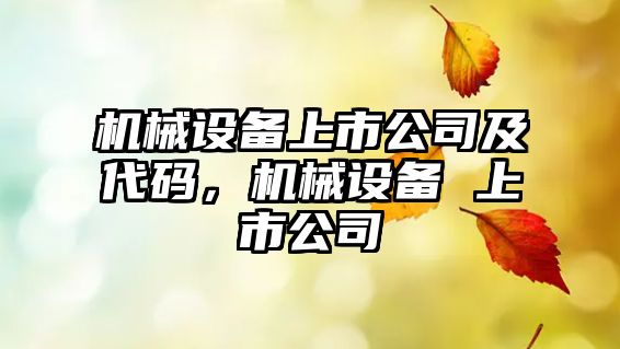機(jī)械設(shè)備上市公司及代碼，機(jī)械設(shè)備 上市公司