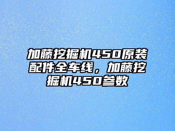 加藤挖掘機(jī)450原裝配件全車(chē)線，加藤挖掘機(jī)450參數(shù)