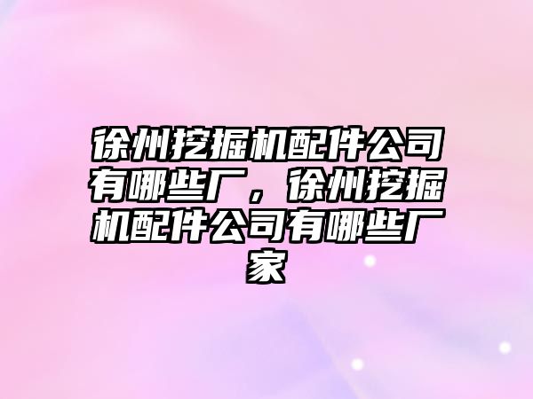 徐州挖掘機(jī)配件公司有哪些廠，徐州挖掘機(jī)配件公司有哪些廠家