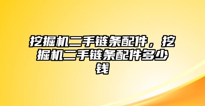 挖掘機(jī)二手鏈條配件，挖掘機(jī)二手鏈條配件多少錢