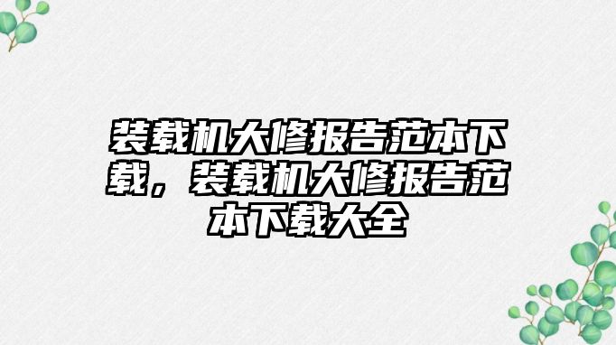 裝載機(jī)大修報告范本下載，裝載機(jī)大修報告范本下載大全