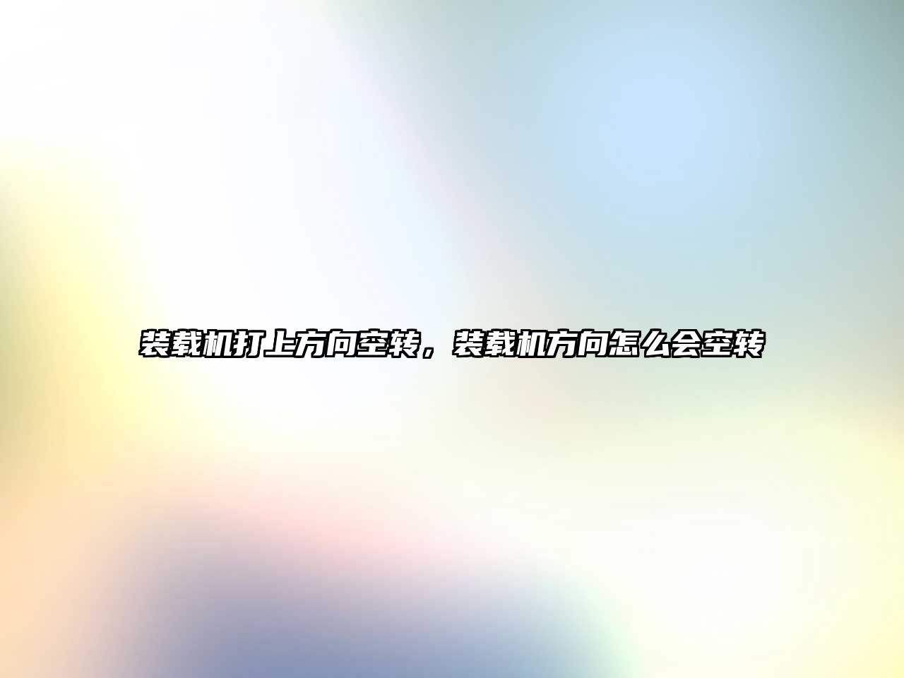 裝載機打上方向空轉(zhuǎn)，裝載機方向怎么會空轉(zhuǎn)