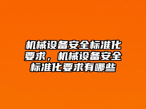 機械設(shè)備安全標(biāo)準(zhǔn)化要求，機械設(shè)備安全標(biāo)準(zhǔn)化要求有哪些