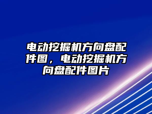 電動(dòng)挖掘機(jī)方向盤配件圖，電動(dòng)挖掘機(jī)方向盤配件圖片
