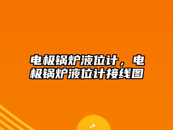 電極鍋爐液位計(jì)，電極鍋爐液位計(jì)接線圖