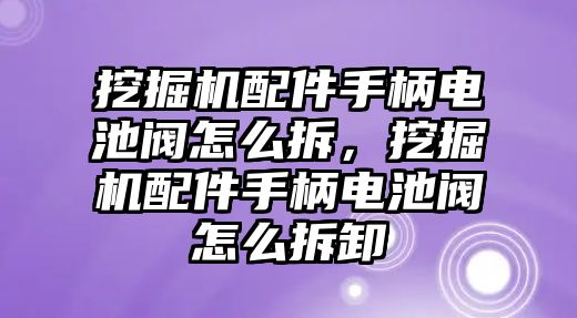 挖掘機(jī)配件手柄電池閥怎么拆，挖掘機(jī)配件手柄電池閥怎么拆卸