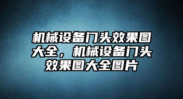 機械設備門頭效果圖大全，機械設備門頭效果圖大全圖片