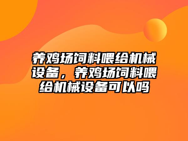 養(yǎng)雞場(chǎng)飼料喂給機(jī)械設(shè)備，養(yǎng)雞場(chǎng)飼料喂給機(jī)械設(shè)備可以嗎