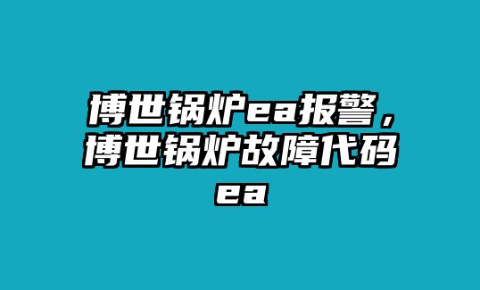 博世鍋爐ea報(bào)警，博世鍋爐故障代碼ea