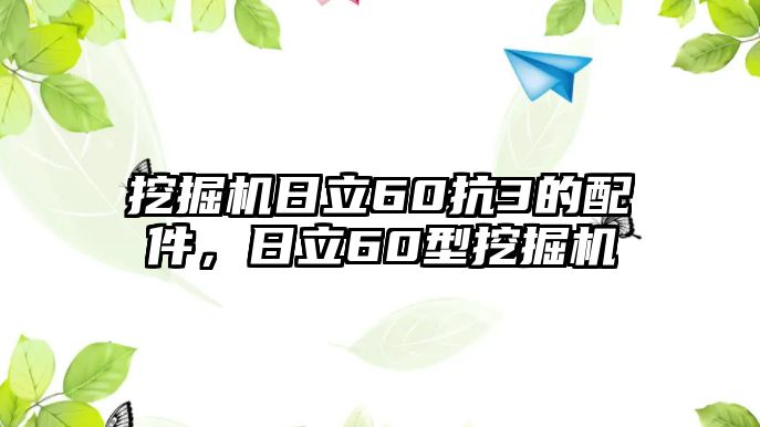 挖掘機(jī)日立60抗3的配件，日立60型挖掘機(jī)