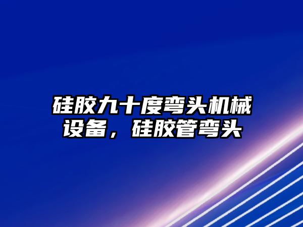 硅膠九十度彎頭機械設(shè)備，硅膠管彎頭
