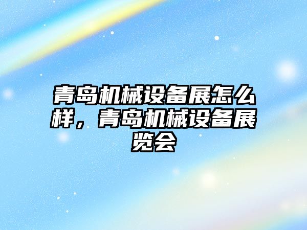 青島機械設(shè)備展怎么樣，青島機械設(shè)備展覽會