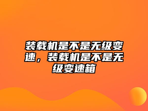 裝載機是不是無級變速，裝載機是不是無級變速箱
