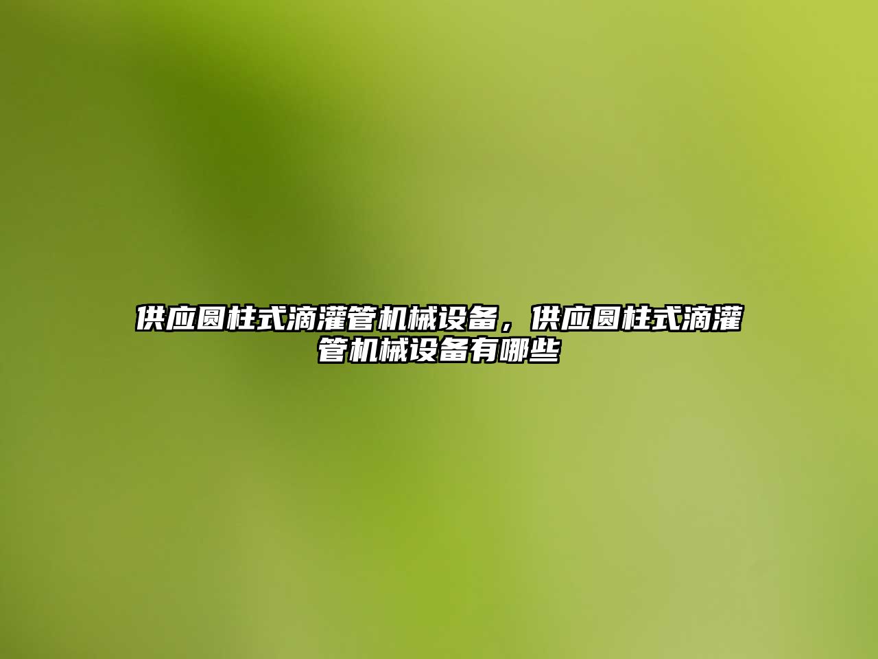 供應(yīng)圓柱式滴灌管機(jī)械設(shè)備，供應(yīng)圓柱式滴灌管機(jī)械設(shè)備有哪些
