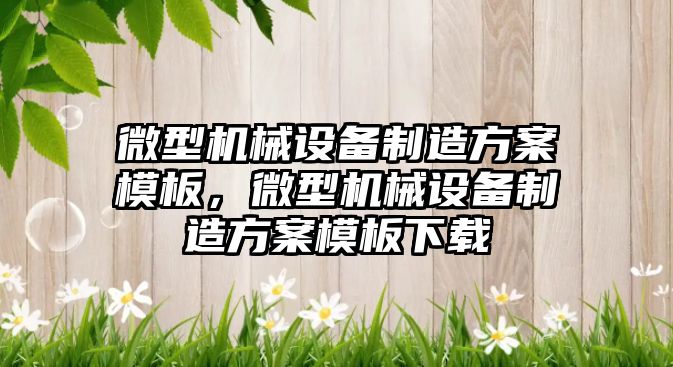 微型機械設(shè)備制造方案模板，微型機械設(shè)備制造方案模板下載