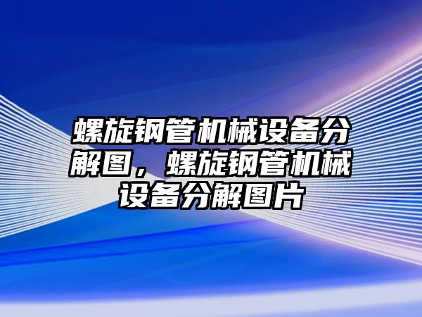 螺旋鋼管機(jī)械設(shè)備分解圖，螺旋鋼管機(jī)械設(shè)備分解圖片