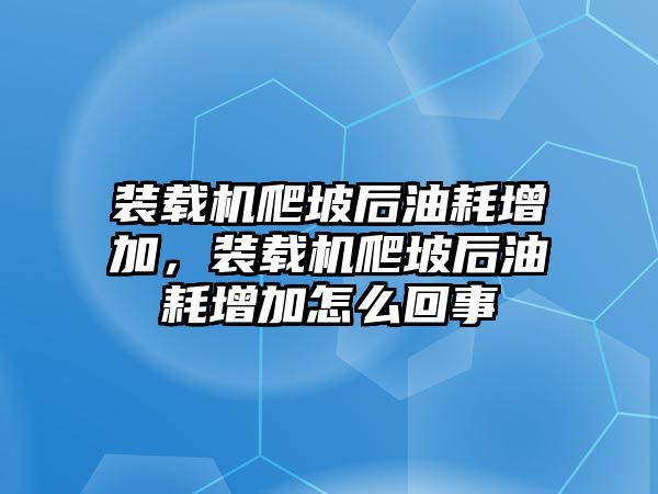 裝載機(jī)爬坡后油耗增加，裝載機(jī)爬坡后油耗增加怎么回事