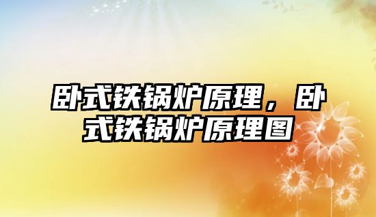 臥式鐵鍋爐原理，臥式鐵鍋爐原理圖