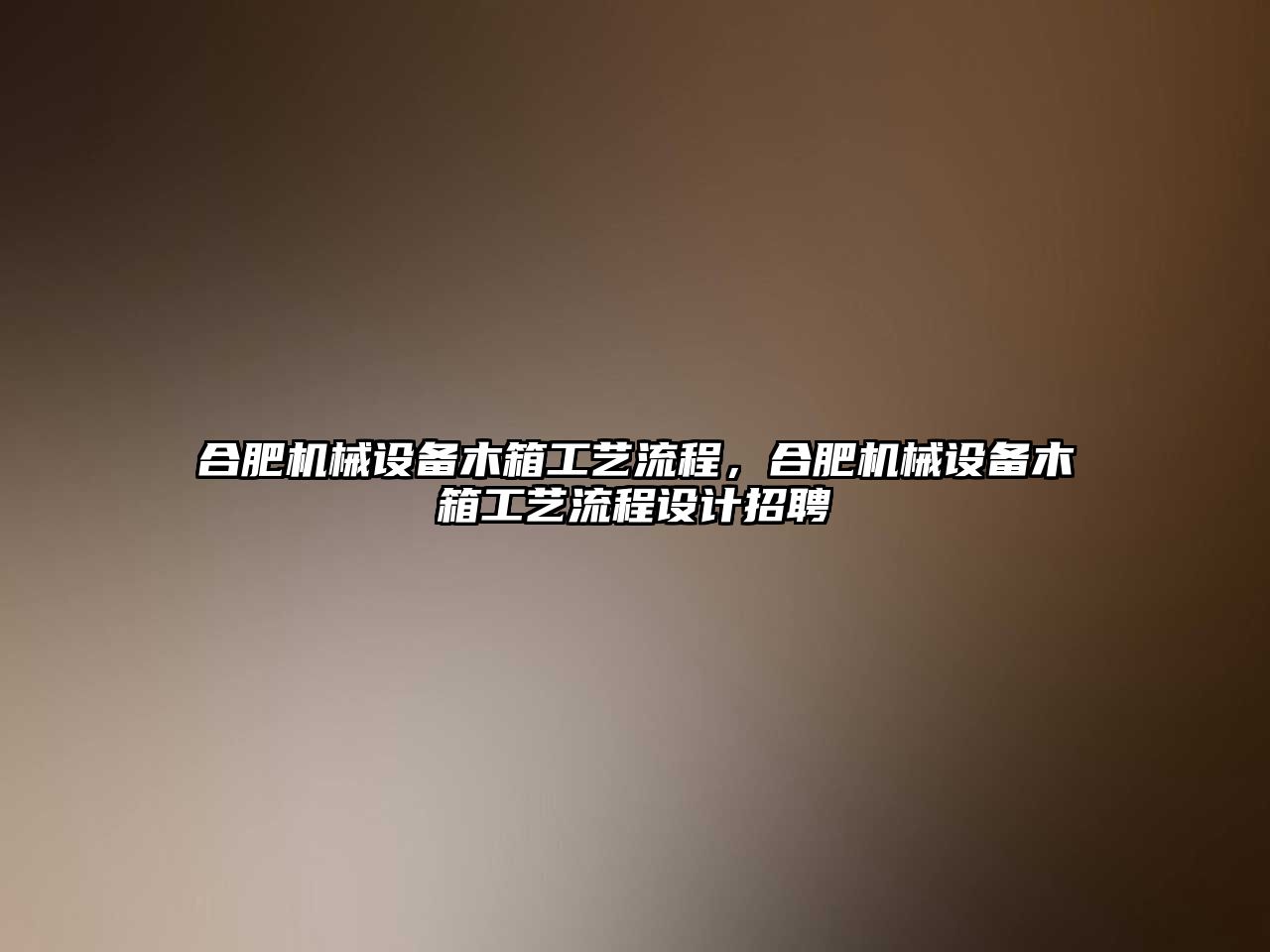 合肥機(jī)械設(shè)備木箱工藝流程，合肥機(jī)械設(shè)備木箱工藝流程設(shè)計招聘
