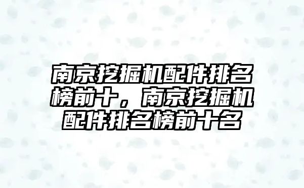 南京挖掘機(jī)配件排名榜前十，南京挖掘機(jī)配件排名榜前十名