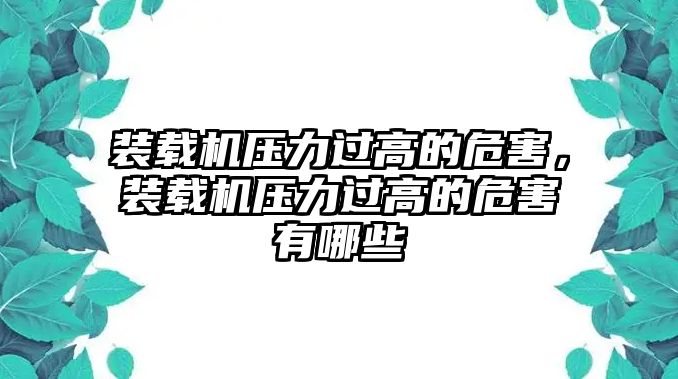 裝載機(jī)壓力過(guò)高的危害，裝載機(jī)壓力過(guò)高的危害有哪些