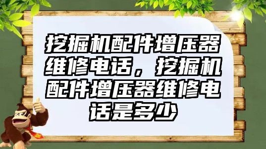 挖掘機(jī)配件增壓器維修電話，挖掘機(jī)配件增壓器維修電話是多少