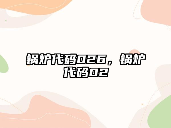 鍋爐代碼026，鍋爐代碼02