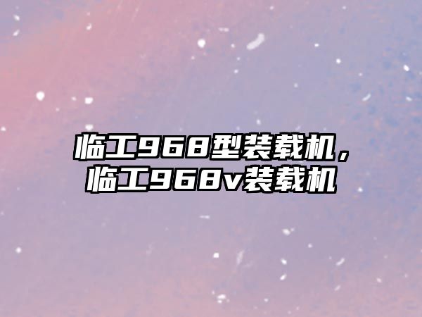 臨工968型裝載機(jī)，臨工968v裝載機(jī)