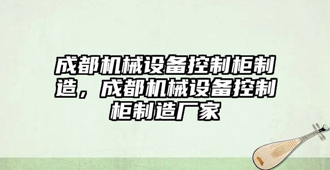 成都機(jī)械設(shè)備控制柜制造，成都機(jī)械設(shè)備控制柜制造廠家