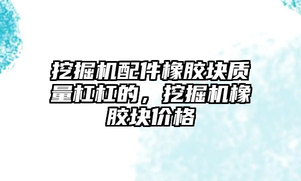 挖掘機(jī)配件橡膠塊質(zhì)量杠杠的，挖掘機(jī)橡膠塊價(jià)格