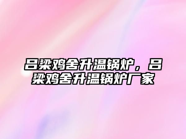 呂梁雞舍升溫鍋爐，呂梁雞舍升溫鍋爐廠家