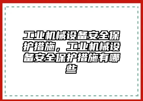 工業(yè)機(jī)械設(shè)備安全保護(hù)措施，工業(yè)機(jī)械設(shè)備安全保護(hù)措施有哪些
