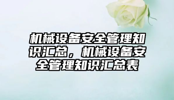 機械設備安全管理知識匯總，機械設備安全管理知識匯總表