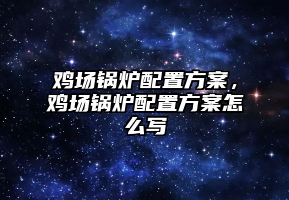雞場鍋爐配置方案，雞場鍋爐配置方案怎么寫