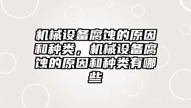 機械設(shè)備腐蝕的原因和種類，機械設(shè)備腐蝕的原因和種類有哪些