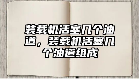 裝載機(jī)活塞幾個(gè)油道，裝載機(jī)活塞幾個(gè)油道組成