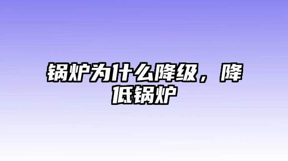 鍋爐為什么降級，降低鍋爐
