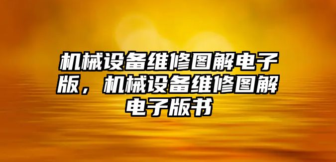 機(jī)械設(shè)備維修圖解電子版，機(jī)械設(shè)備維修圖解電子版書