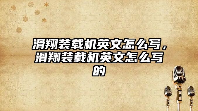 滑翔裝載機英文怎么寫，滑翔裝載機英文怎么寫的